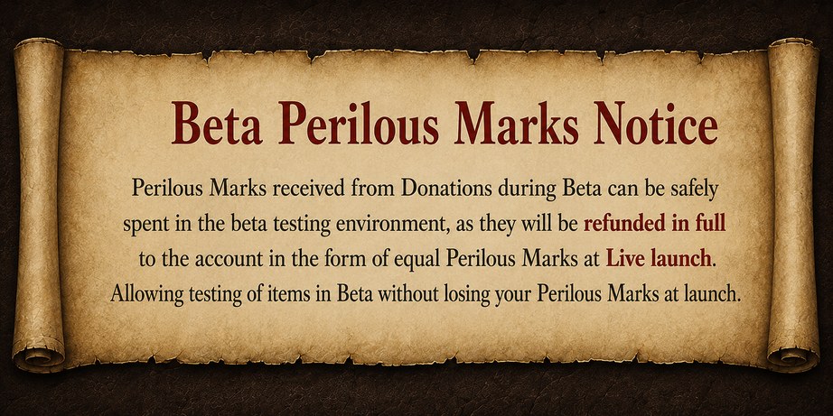 Beta Perilous Marks Notice. Perilous Marks received from donations during Beta can be safely spent in the beta testing environment: they will be refunded in full to the account, as equal Perilous Marks, at Live launch. Test items in Beta without losing your Perilous Marks at launch.